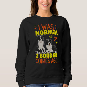 I Was Normal 2 Border Collies Ago Sweatshirt