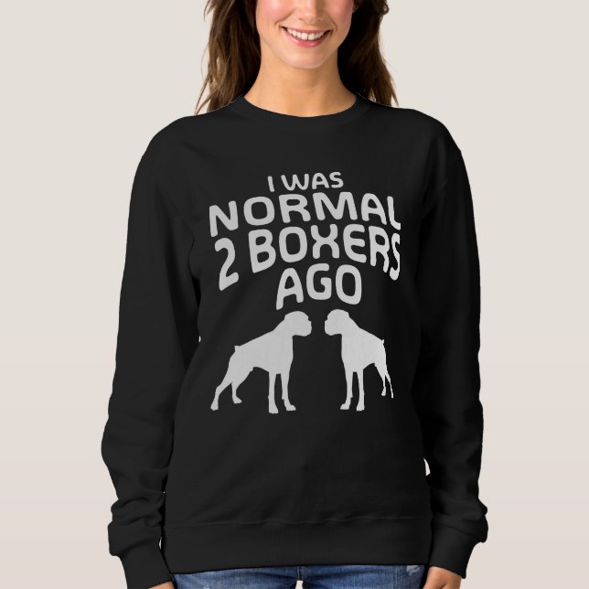 I was Normal 2 Boxers Ago - Funny Dog Sweatshirt (Front)