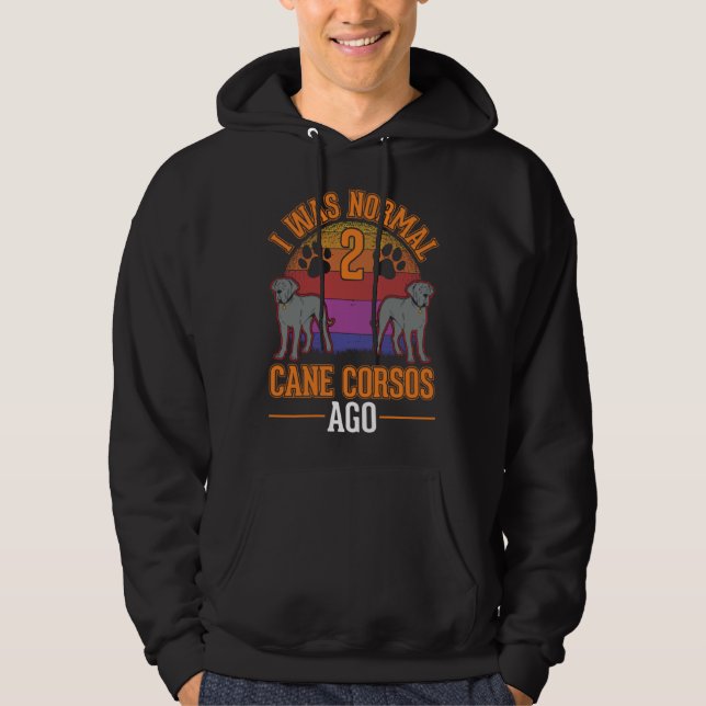 I was normal 2 Cane Corsos ago Hoodie (Front)