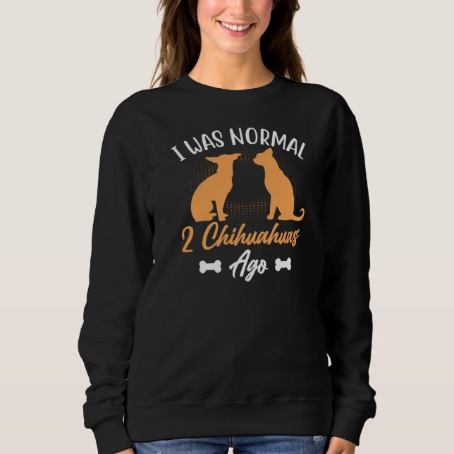 I Was Normal 2 Chihuahuas Ago  Dog Sweatshirt (Front)