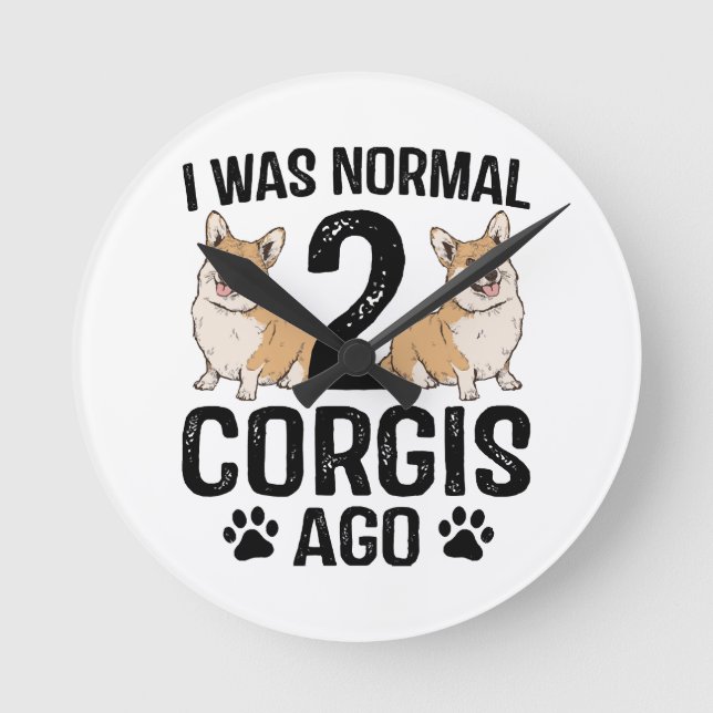 I Was Normal 2 Corgis Ago Dog Round Clock (Front)