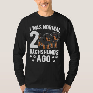 I Was Normal 2 Dachshunds Ago Dachshund Dogs 3 T-Shirt