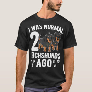 I Was Normal 2 Dachshunds Ago  Dachshund Dogs  3 T-Shirt