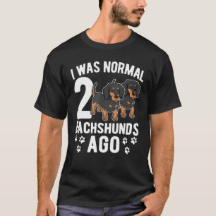 I Was Normal 2 Dachshunds Ago  Dachshund Dogs  3 T-Shirt