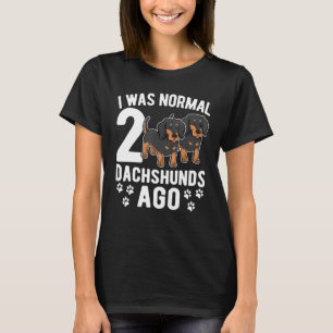 I Was Normal 2 Dachshunds Ago Dachshund Dogs 3 T-Shirt