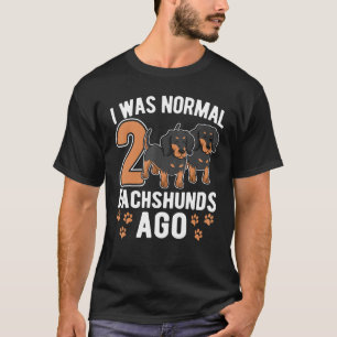 I Was Normal 2 Dachshunds Ago Dachshund Dogs 9 T-Shirt