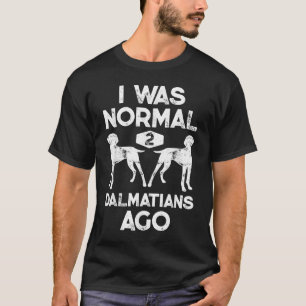 I Was Normal 2 Dalmatians Ago Funny Dog Lover Gift T-Shirt