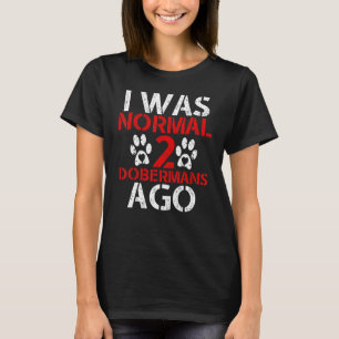 I Was Normal 2 Doberman  I Was Normal Two Doberman T-Shirt