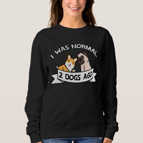 I Was Normal 2 Dogs Ago Corgi Pug  Christmas Sweatshirt