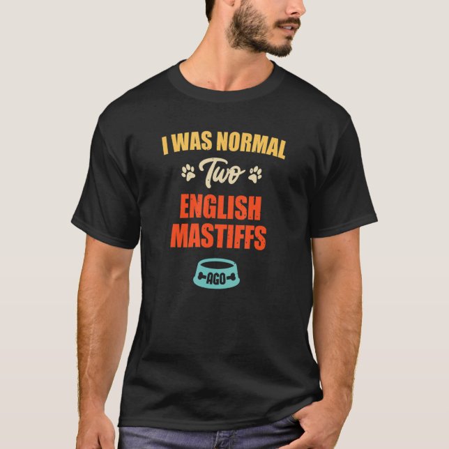 I Was Normal 2 English Mastiffs Ago  Puppie & Dog T-Shirt (Front)