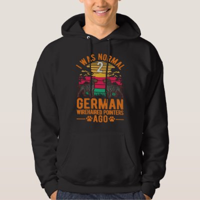 I was normal 2 German Wirehaired Pointers ago Hoodie