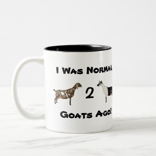 I was Normal 2 Goats Ago _ Alpine  Nubian Two_Tone Coffee Mug