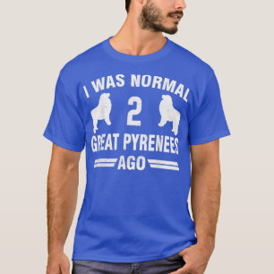 I Was Normal 2 Great Pyrenees Ago Patou Dog Gift T-Shirt
