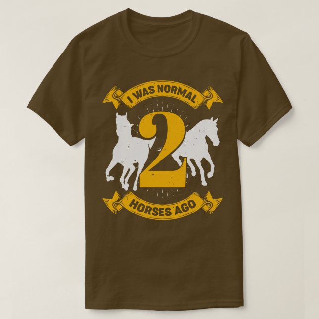 I Was Normal 2 Horses Ago T-Shirt (Design Front)