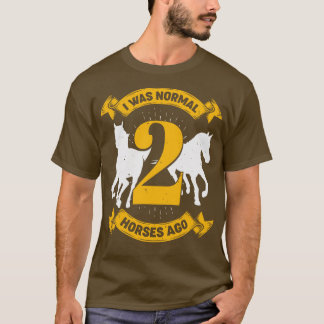 I Was Normal 2 Horses Ago T-Shirt