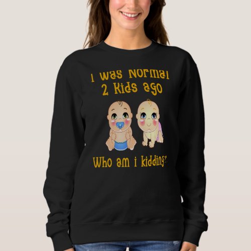 I Was Normal 2 Kids Ago Mother Father Funny Parent Sweatshirt