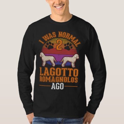 I was normal 2 Lagotto Romagnolos ago T-Shirt