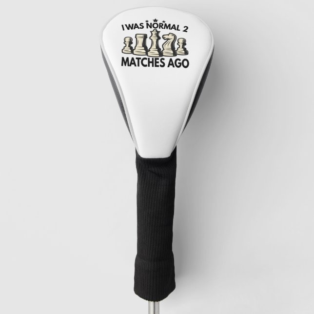 I Was Normal 2 matches Ago Funny Chess Lovers Golf Head Cover (Front)