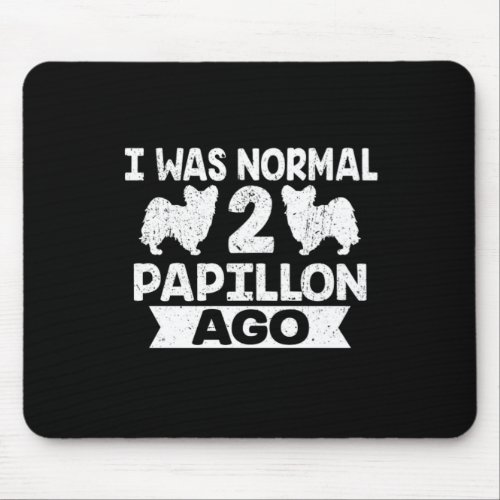 I Was Normal 2 Papillon Ago Dog Lover  Mouse Pad