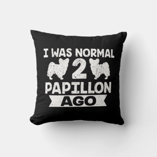 I Was Normal 2 Papillon Ago Dog Lover  Throw Pillow