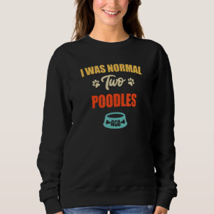 I Was Normal 2 Poodles Ago  Puppie & Dog Sweatshirt