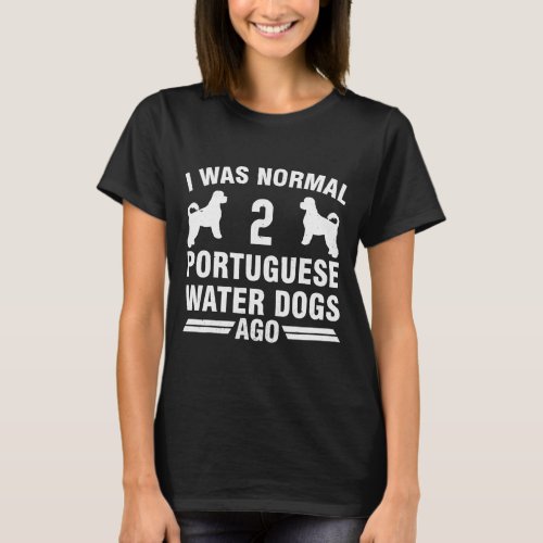 I Was Normal 2 Portuguese Water Dogs T_Shirt