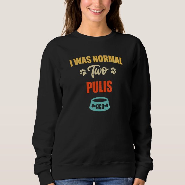 I Was Normal 2 Pulis Ago  Puppie & Dog Sweatshirt (Front)