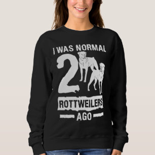 I Was Normal 2 Rottweilers Ago Animal Dog Sweatshirt