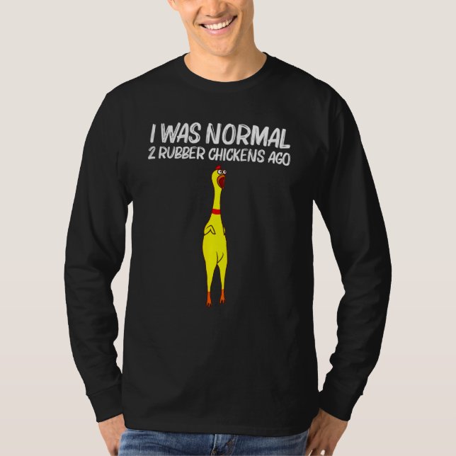 I Was Normal 2 Rubber Chickens Ago Chick Squishy A T-Shirt (Front)
