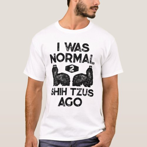I Was Normal 2 Shih Tzus Ago Funny Dog Lover Vinta T_Shirt