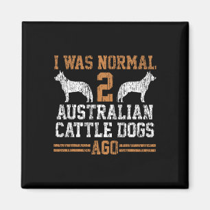 I Was Normal 2 Two Australian Cattle Dogs Ago Gift Magnet