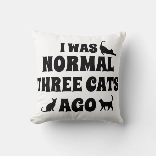 I was normal 3 cats ago pillow