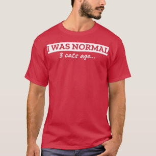 I Was Normal 3 Cats Ago T-Shirt