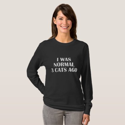 I WAS NORMAL 3 CATS AGO T-Shirt