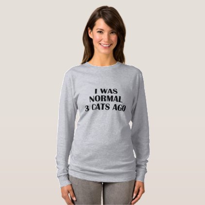 I WAS NORMAL 3 CATS AGO T-Shirt