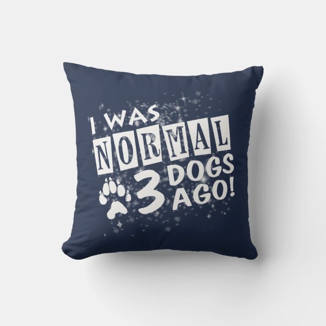 I Was Normal 3 Dogs Ago Throw Pillow (Front)