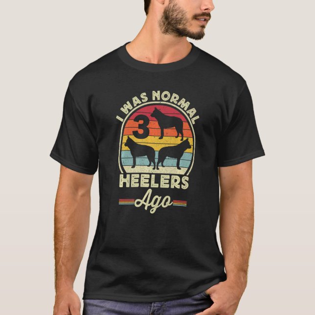 I Was Normal 3 Heelers Ago Australian Cattle Dog B T-Shirt (Front)