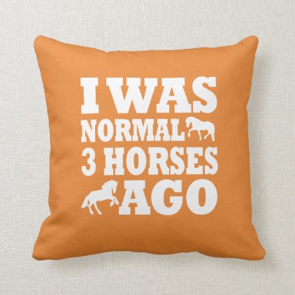 I Was Normal 3 Horses Ago Throw Pillow