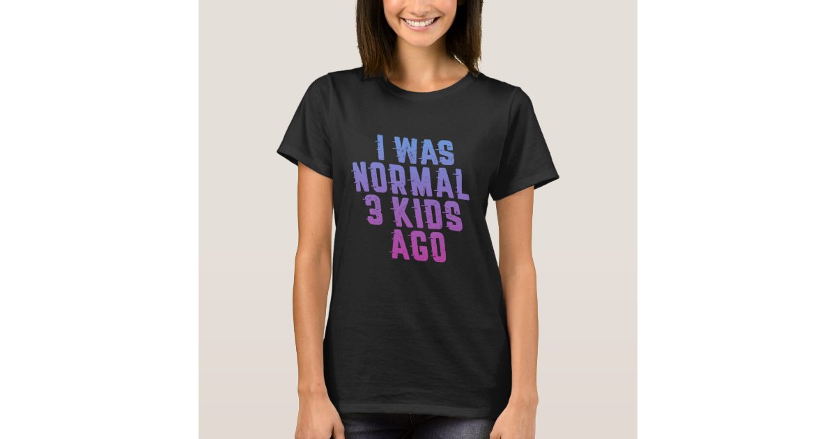 I Was Normal Three Kids Ago Funny Mom Shirt Mom of 3 Mom 