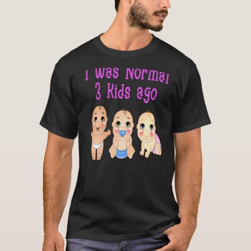 I Was Normal 3 Kids Ago Mother Father Funny Parent T_Shirt