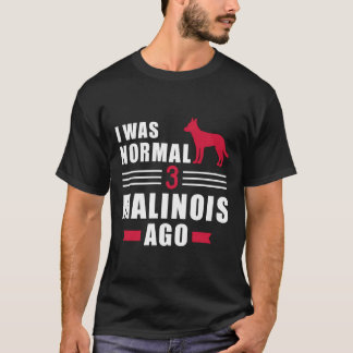 I Was Normal 3 Malinois Ago T-Shirt
