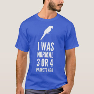 I Was Normal 3 Or 4 Parrots Ago Premium T-Shirt