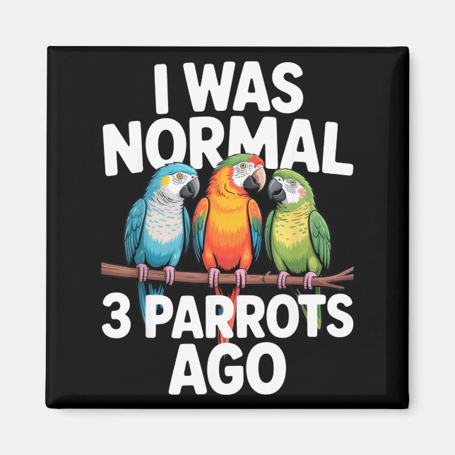 I Was Normal 3 Parrots Ago Funny Bird Lover Casual Magnet (Front)