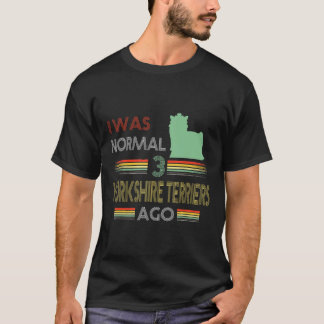 I Was Normal 3 Yorkshire Terriers Ago T-Shirt