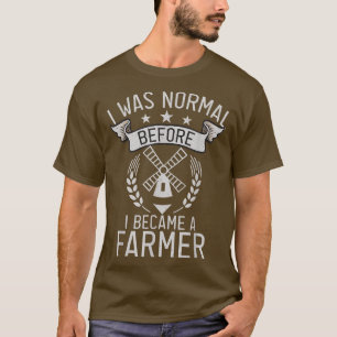 I was normal before i became a Farmer Farm Lover F T-Shirt