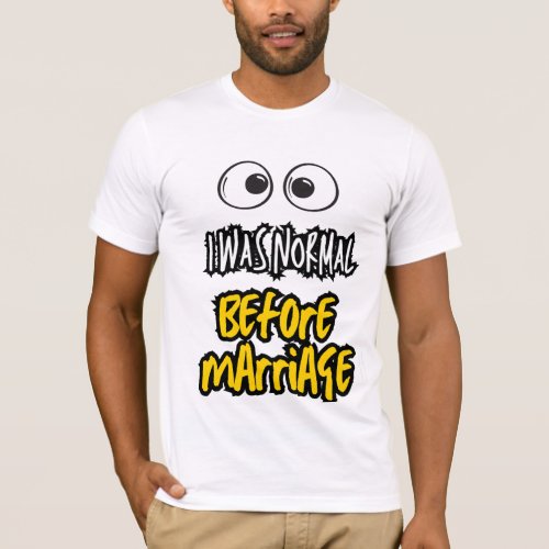 I was Normal Before Marriage T_Shirt