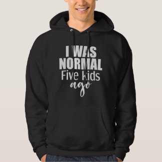 I Was Normal Five Kids Ago New Mom Of 5 Children Hoodie