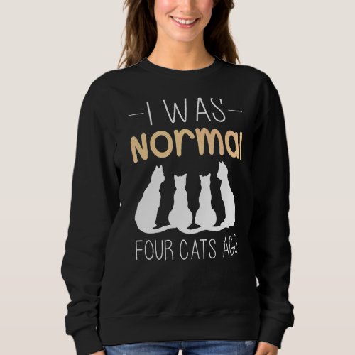 I Was Normal Four Cats Ago Womnes  Cat Mom Sweatshirt