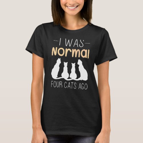 I Was Normal Four Cats Ago Womnes  Cat Mom T_Shirt