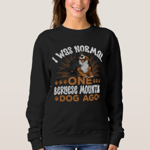 I Was Normal One Bernese Mountain Dog Ago Sweatshirt